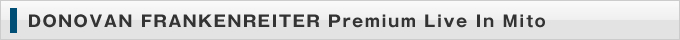 DONOVAN FRANKENREITER Premium Live In Mito